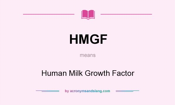 What does HMGF mean? It stands for Human Milk Growth Factor