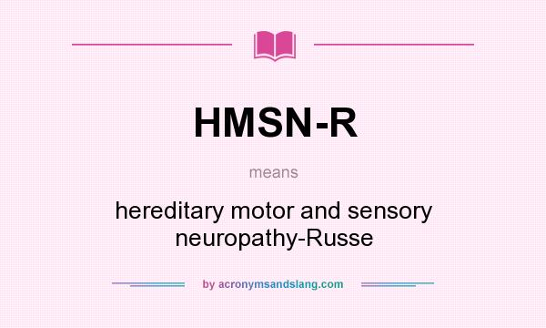 What does HMSN-R mean? It stands for hereditary motor and sensory neuropathy-Russe