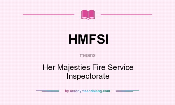 What does HMFSI mean? It stands for Her Majesties Fire Service Inspectorate
