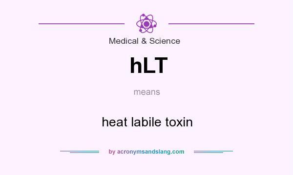 What does hLT mean? It stands for heat labile toxin
