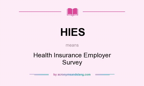 What does HIES mean? It stands for Health Insurance Employer Survey