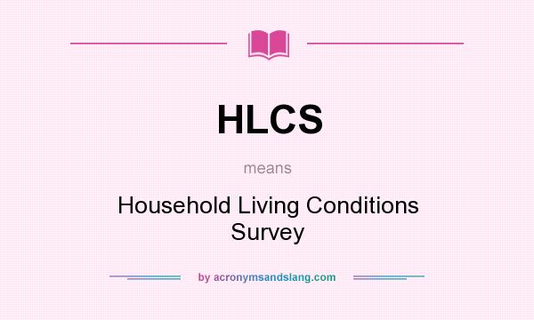 What does HLCS mean? It stands for Household Living Conditions Survey