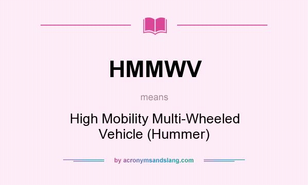 What does HMMWV mean? It stands for High Mobility Multi-Wheeled Vehicle (Hummer)