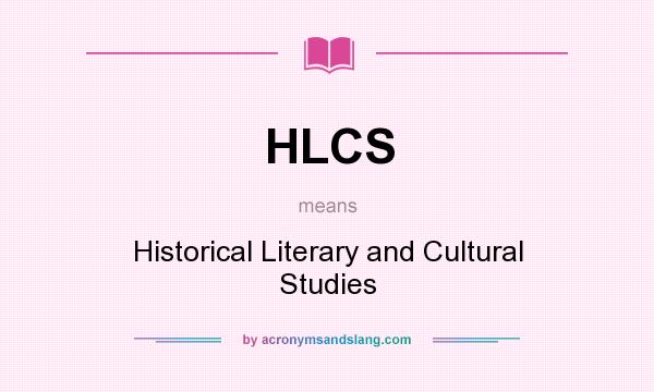 What does HLCS mean? It stands for Historical Literary and Cultural Studies