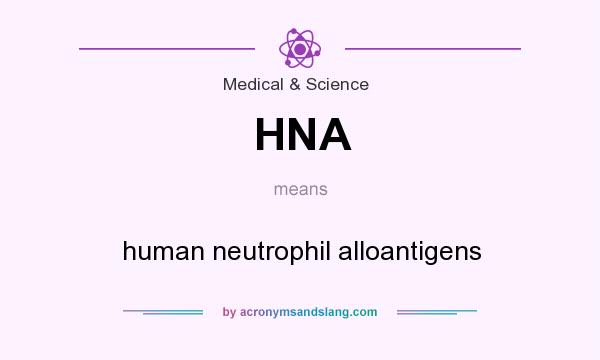What does HNA mean? It stands for human neutrophil alloantigens