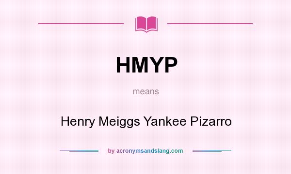 What does HMYP mean? It stands for Henry Meiggs Yankee Pizarro
