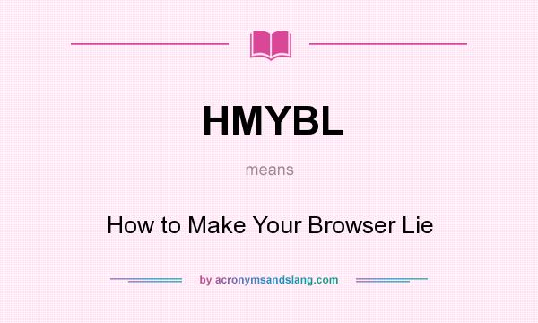 What does HMYBL mean? It stands for How to Make Your Browser Lie
