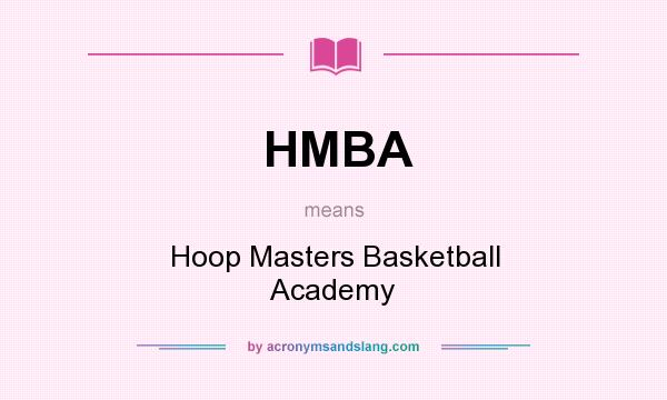 What does HMBA mean? It stands for Hoop Masters Basketball Academy
