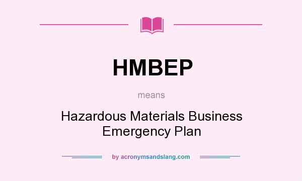 What does HMBEP mean? It stands for Hazardous Materials Business Emergency Plan