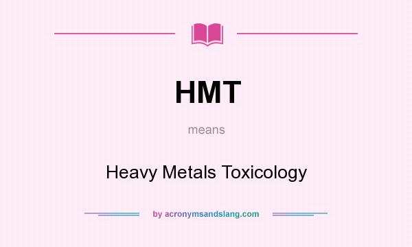 What does HMT mean? It stands for Heavy Metals Toxicology