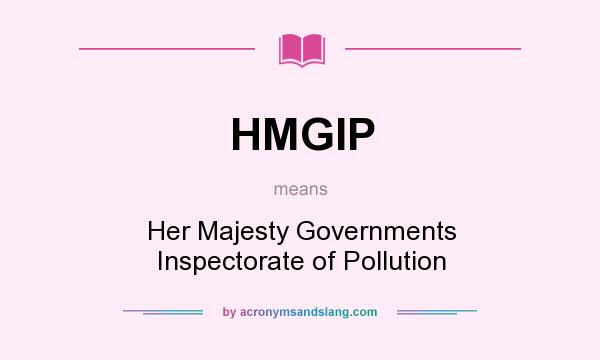 What does HMGIP mean? It stands for Her Majesty Governments Inspectorate of Pollution