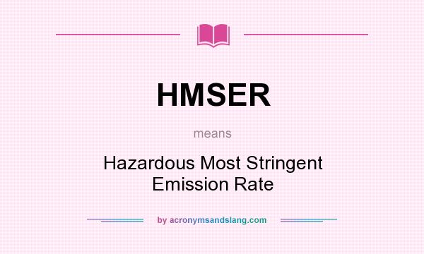 What does HMSER mean? It stands for Hazardous Most Stringent Emission Rate