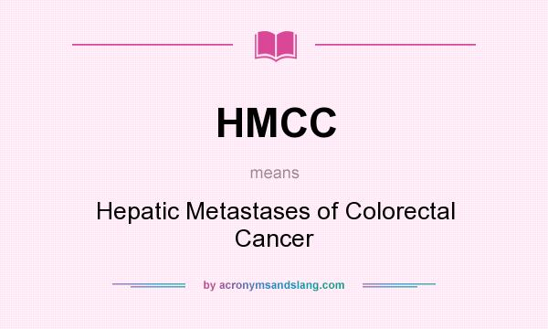 What does HMCC mean? It stands for Hepatic Metastases of Colorectal Cancer