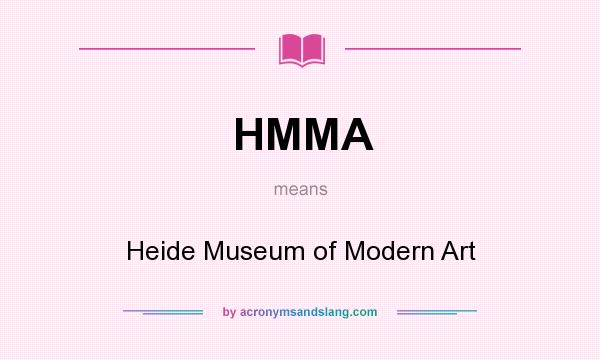 What does HMMA mean? It stands for Heide Museum of Modern Art