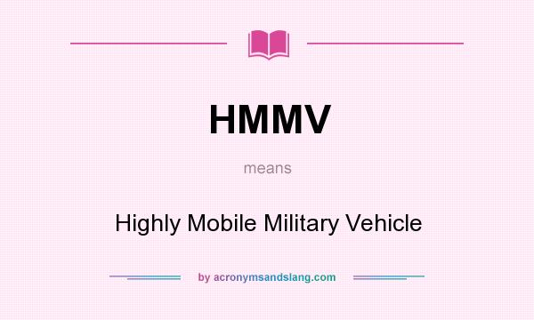 What does HMMV mean? It stands for Highly Mobile Military Vehicle