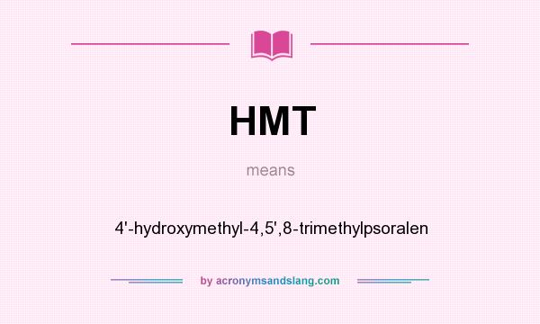 What does HMT mean? It stands for 4`-hydroxymethyl-4,5`,8-trimethylpsoralen