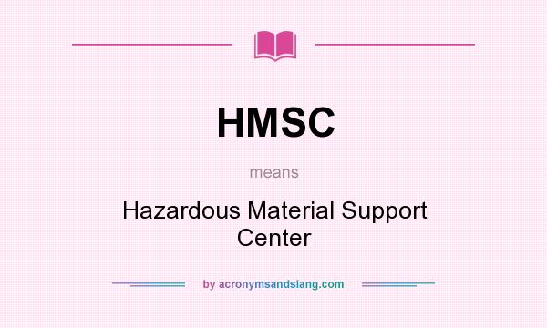 What does HMSC mean? It stands for Hazardous Material Support Center