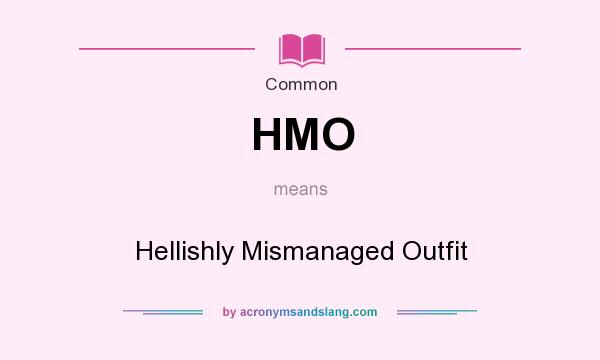 What does HMO mean? It stands for Hellishly Mismanaged Outfit