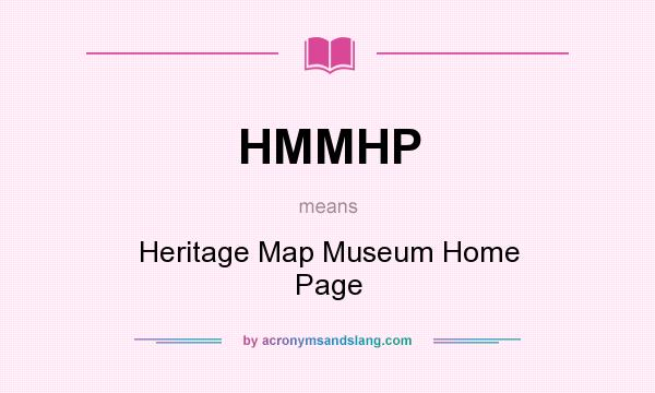 What does HMMHP mean? It stands for Heritage Map Museum Home Page