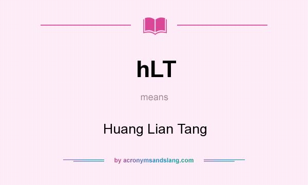 What does hLT mean? It stands for Huang Lian Tang