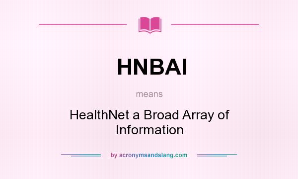 What does HNBAI mean? It stands for HealthNet a Broad Array of Information