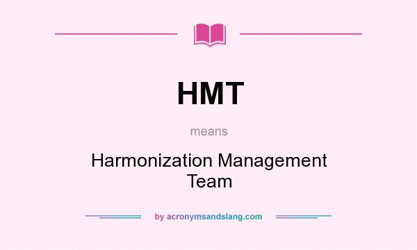 What does HMT mean? It stands for Harmonization Management Team