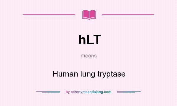 What does hLT mean? It stands for Human lung tryptase
