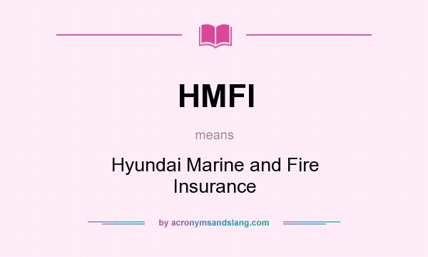 What does HMFI mean? It stands for Hyundai Marine and Fire Insurance