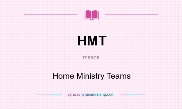 What does HMT mean? It stands for Home Ministry Teams