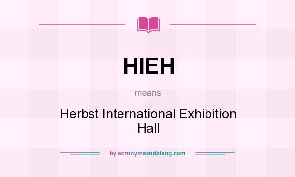 What does HIEH mean? It stands for Herbst International Exhibition Hall