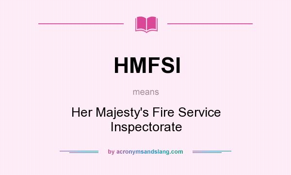 What does HMFSI mean? It stands for Her Majesty`s Fire Service Inspectorate