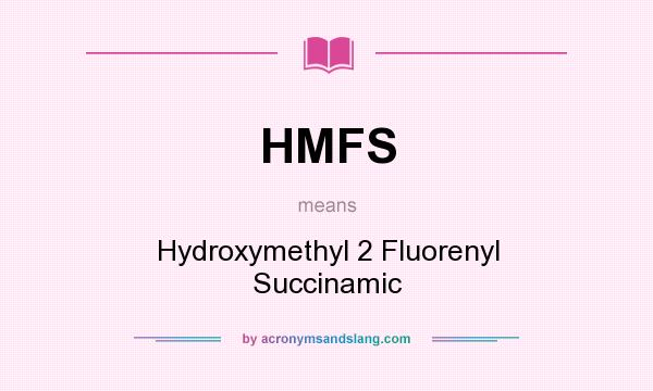 What does HMFS mean? It stands for Hydroxymethyl 2 Fluorenyl Succinamic