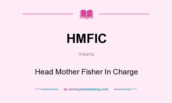 What does HMFIC mean? It stands for Head Mother Fisher In Charge