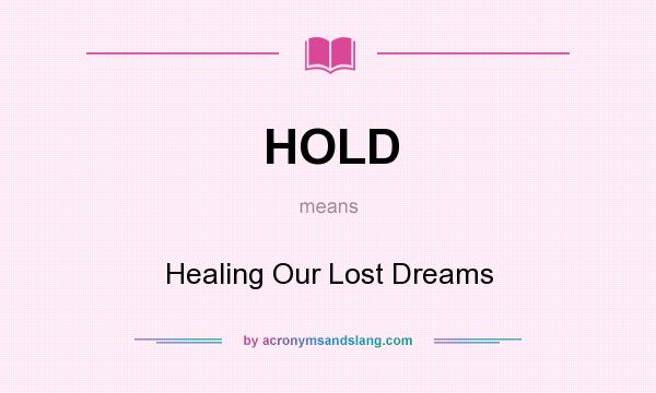 What does HOLD mean? It stands for Healing Our Lost Dreams