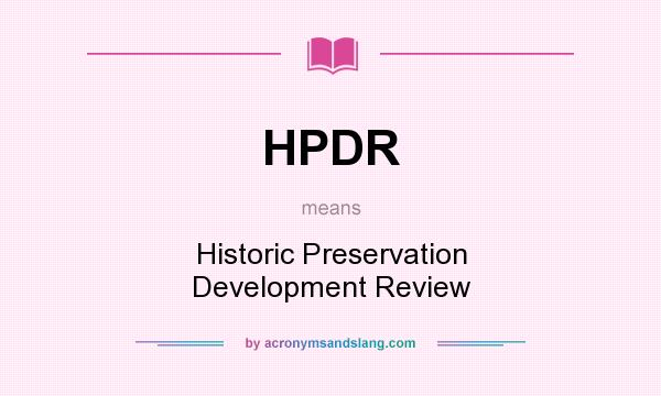 What does HPDR mean? It stands for Historic Preservation Development Review