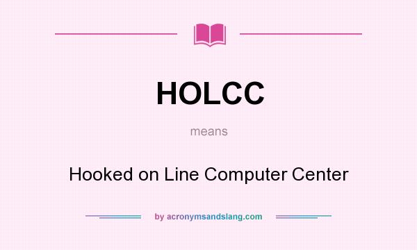 What does HOLCC mean? It stands for Hooked on Line Computer Center