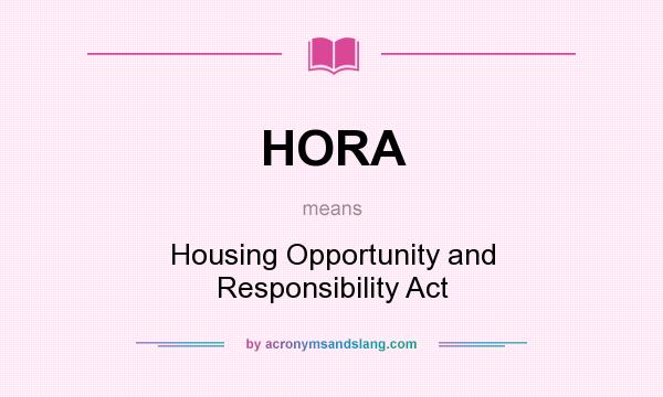 What does HORA mean? It stands for Housing Opportunity and Responsibility Act