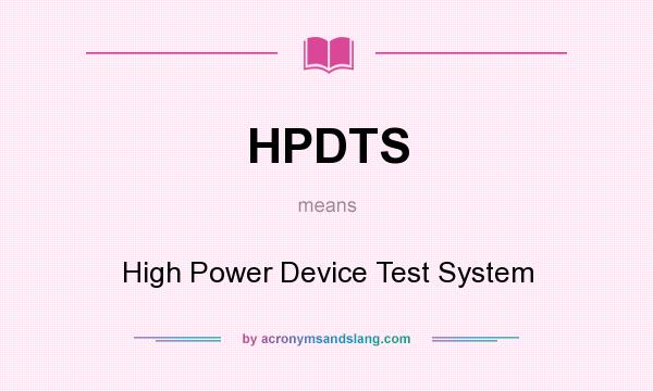 What does HPDTS mean? It stands for High Power Device Test System