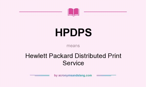 What does HPDPS mean? It stands for Hewlett Packard Distributed Print Service