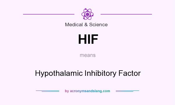 What does HIF mean? It stands for Hypothalamic Inhibitory Factor