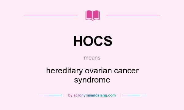 What does HOCS mean? It stands for hereditary ovarian cancer syndrome
