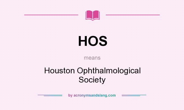 What does HOS mean? It stands for Houston Ophthalmological Society
