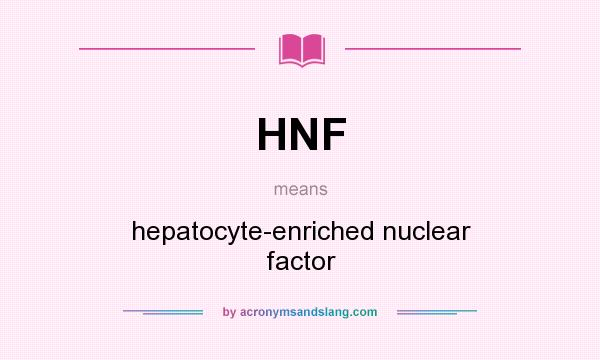What does HNF mean? It stands for hepatocyte-enriched nuclear factor