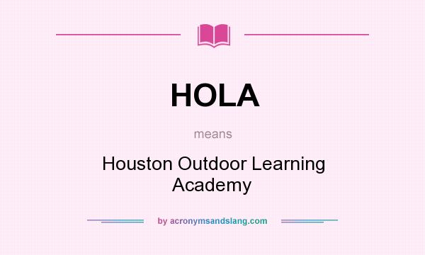 What does HOLA mean? It stands for Houston Outdoor Learning Academy