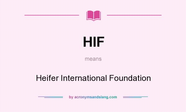 What does HIF mean? It stands for Heifer International Foundation