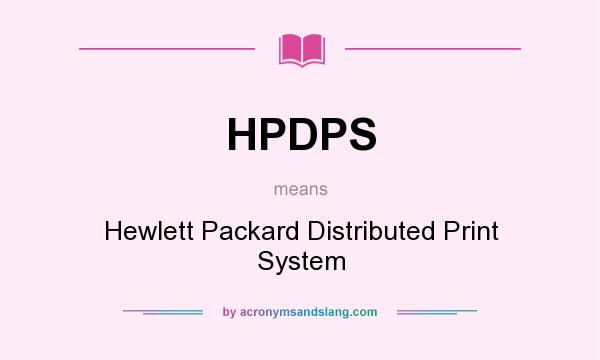 What does HPDPS mean? It stands for Hewlett Packard Distributed Print System