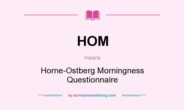 What does HOM mean? It stands for Horne-Ostberg Morningness Questionnaire