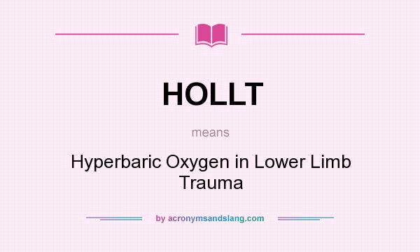What does HOLLT mean? It stands for Hyperbaric Oxygen in Lower Limb Trauma