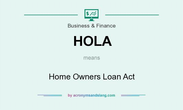What does HOLA mean? It stands for Home Owners Loan Act