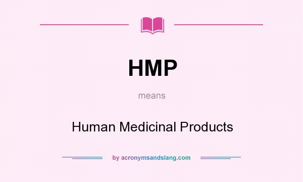 What does HMP mean? It stands for Human Medicinal Products